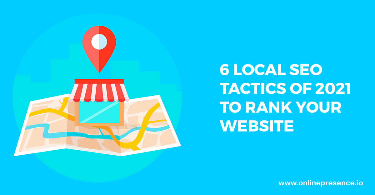 6 Local SEO Tactics of 2021 to Rank Your Website