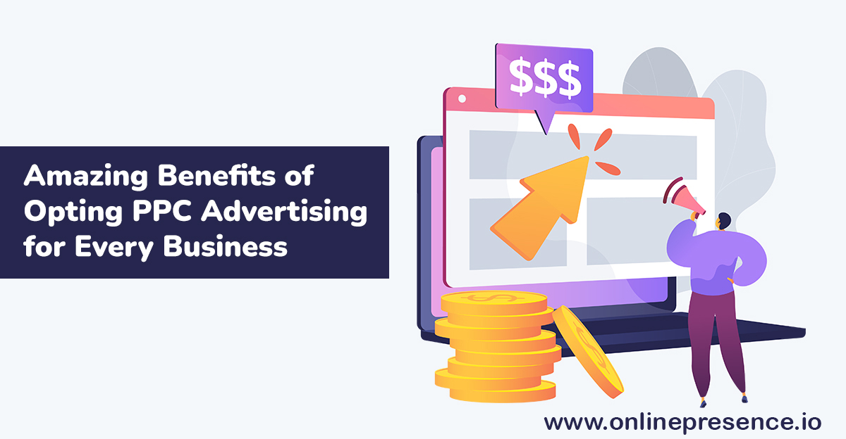 Amazing Benefits of Opting PPC Advertising for Every Business