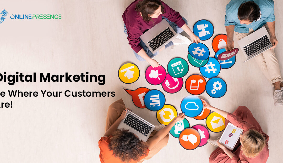 Digital Marketing Be Where Your Customers Are