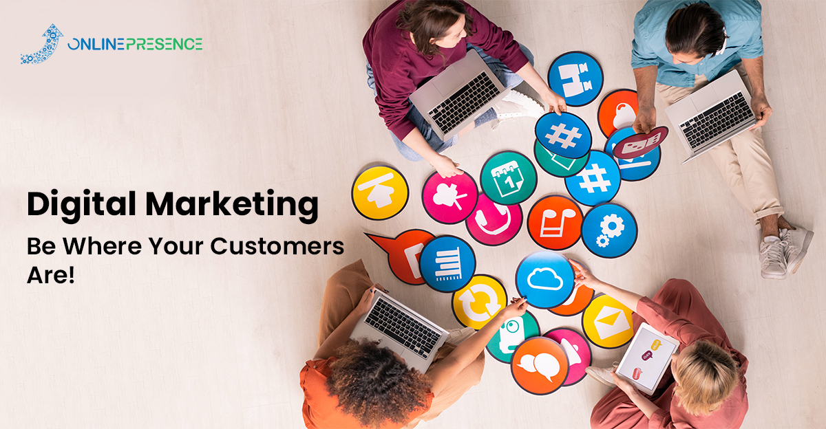 Digital Marketing: Be Where Your Customers Are!