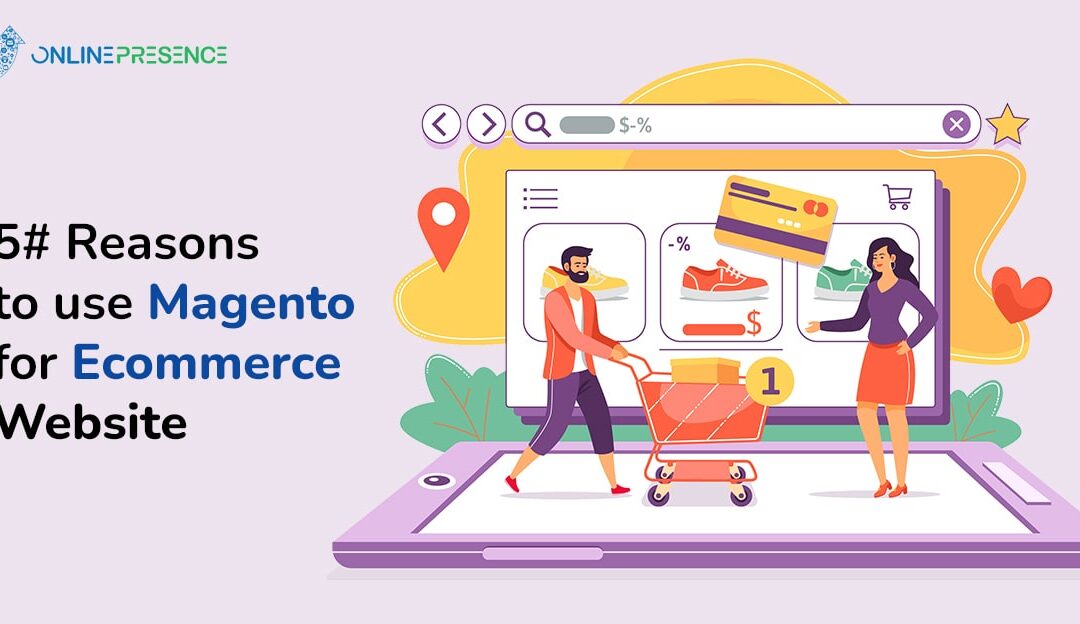 Reasons to use Magento for Ecommerce Website