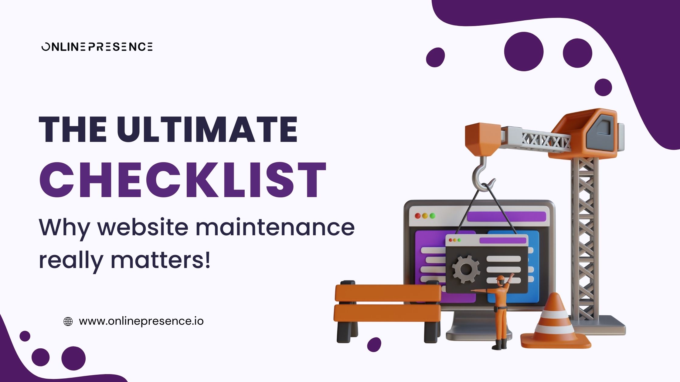 THE ULTIMATE CHECKLIST: WHY WEBSITE MAINTENANCE REALLY MATTERS!
